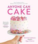 Anyone Can Cake: Your Complete Guide to Making & Decorating Perfect Layer Cakes