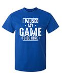 Paused My Game to Be Here Adult Humor Mens Graphic Tee Funny Novelty Sarcastic T Shirt - Blue - XXL