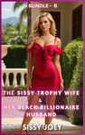 BUNDLE B of SISSY WIFE & HER BLACK BILLIONAIRE HUSBAND: Feminization, Sissy Trophy Wife Erotica (The Sissy Trophy Wife)