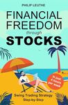 Financial Freedom through Stocks: Swing Trading Strategy Step-by-Step - Investing in just 4 hours per week