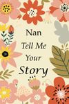 Nan Tell Me Your Story: 140+ Questions For Your Nan To Share Her Life And Thoughts: Grandmother's Life Experiences In Writing, A Keepsake Book Of Wisdom For Your Grandchildren