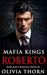 Mafia Kings: Roberto: Dark Mafia Romance Series #5