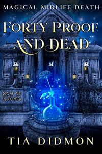 Forty Proof and Dead: Paranormal Women's Fiction (Rise of the Blood Witch) (Magical Midlife Death Book 2)