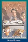 Trophy Husband: A Survival Guide to Working at Home