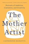 The Mother Artist: Portraits of Ambition, Limitation, and Creativity