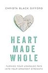 Heart Made Whole: Turning Your Unhe