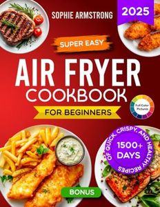 Super Easy Air Fryer Cookbook for Beginners: 1500+ Days of Quick, Crispy, and Healthy Recipes with Pictures. Your Time-Saving Book to Cook Effortless Meals for the Whole Family.