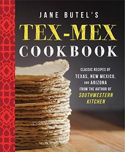 Jane Butel's Tex-Mex Cookbook: Classic Recipes of Texas, New Mexico, and Arizona from the Author of Southwestern Kitchen