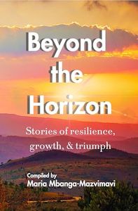 Beyond the Horizon: Stories of resilience, growth, & triumph