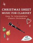 Christmas Sheet Music For Clarinet: 60 Easy To Intermediate Classic Christmas Hits