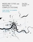 Modeling Cities and Regions as Complex Systems: From Theory to Planning Applications