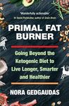 Primal Fat Burner: Live Longer, Slow Aging, Super-Power Your Brain and Save Your Life With a High-Fat, Low-Carb Paleo Diet