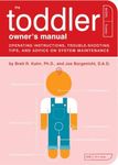 The Toddler Owner's Manual: Operating Instructions, Troubleshooting Tips, and Advice on System Maintenance