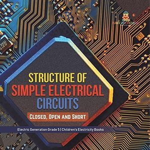 Structure of Simple Electrical Circuits: Closed, Open and Short Electric Generation Grade 5 Children's Electricity Books