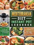 Mediterranean Diet Instant Pot Cookbook: Fresh and Foolproof Instant Pot Recipes that Will Make Your Life Easier