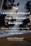 The Learner-Centered Instructional Designer: Purposes, Processes, and Practicalities of Creating Online Courses in Higher Education