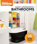 This Old House Easy Upgrades: Bathrooms: Smart Design, Trusted Advice