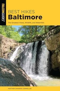 Best Hikes Baltimore: The Greatest Views, Wildlife, and Waterfalls 2ed