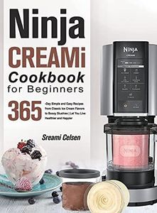 Ninja CREAMi Cookbook For Beginners: 365-Day Simple and Easy Recipes from Classic Ice Cream Flavors to Boozy Slushies | Let You Live Healthier and Happier