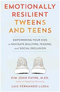 Emotionally Resilient Tweens and Teens: Empowering Your Kids to Navigate Bullying, Teasing, and Social Exclusion