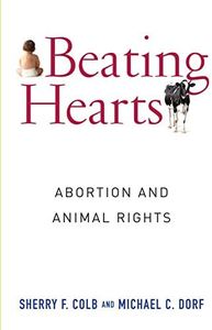 Beating Hearts: Abortion and Animal Rights (Critical Perspectives on Animals: Theory, Culture, Science, and Law)