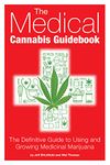 The Medical Cannabis Guidebook: The Definitive Guide to Using and Growing Medicinal Marijuana