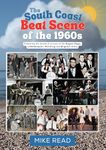 The South Coast Beat Scene of the 1960s: Featuring the bands & venues of the Bognor Regis, Littlehampton, Worthing and Brighton areas