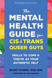 The Mental Health Guide for Cis and Trans Queer Guys: Skills to Cope and Thrive as Your Authentic Self (The New Harbinger Voices for Change Series)