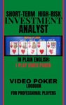 VIDEO POKER LOGBOOK: Short-term High-risk Investment Analyst - In Plain English: I Play Video Poker / Professional Video Poker Player Notebook / track Your Play and Bets