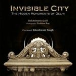 Invisible City: The Hidden Monuments Of Delhi