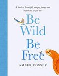 Be Wild, Be Free: A hilarious and inspiring picture book for adults with beautiful illustrations