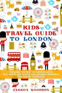 Kids Travel Guide to London: Explore the Best of London with Fun Facts, Activities, and Journal Prompts for Young Travelers (Kids Travel Guides)