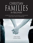 Christian Families in Recovery: A guide for addiction, recovery & intervention using God's tools of redemption