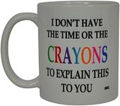 Rogue River Tactical Funny Sarcastic Coffee Mug - I Don't Have The Time or The Crayons to Explain This to You Mug, 11 Oz, White