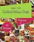 OMG! Top 50 Grilled Main Dish Recipes Volume 2: A Grilled Main Dish Cookbook to Fall In Love With