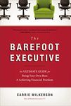 The Barefoot Executive: The Ultimate Guide for Being Your Own Boss and Achieving Financial Freedom