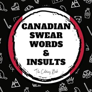 Canadian Swear Words & Insults: The Coloring Book: Funny Swear Word Coloring Book for Adults