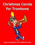 Christmas Carols for Trombone: Easy arrangements of 21 traditional carols