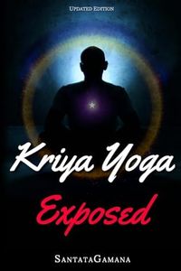 Kriya Yoga Exposed: The Truth About Current Kriya Yoga Gurus, Organizations & Going Beyond Kriya, Contains the Explanation of a Special Technique Never Revealed Before in Kriya Literature: 1