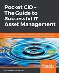 Pocket CIO - The Guide to Successful IT Asset Management: Get to grips with the fundamentals of IT Asset Management, Software Asset Management, and Software License Compliance Audits with this guide