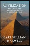 Civilization: The Unsolved Mysteries of the Ancient World: A Visually Stunning Journey Through Time (Civilization Through the Ages)