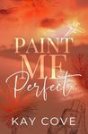 Paint Me Perfect (Real Life, Real Love Book 1)