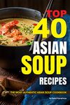 Top 40 Asian Soup Recipes: The Most Authentic Asian Soup Cookbook