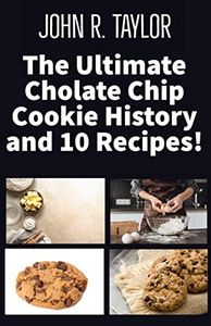 The Ultimate Cholate Chip Cookie History and 10 Cholate Chip Cookie Recipes: Free Cholate Chip Hip Hop Song included!