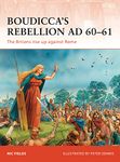 Boudicca’s Rebellion AD 60–61: The Britons rise up against Rome: 233 (Campaign)