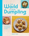 The World Is Your Dumpling: Little Parcels. Big Flavours. 80 Gorgeous Recipes―Celebrate Dumplings with 80+ Easy Recipes from Around the World