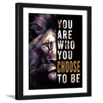 Chaka Chaundh - YOU ARE WHO YOU CHOOSE TO BE Lion Quotes, Student Quotes Wall Frames, Motivational Photo Frame, Inspirational Posters for Room,- (14 X 11 Inches)