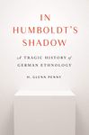 In Humboldt's Shadow: A Tragic History of German Ethnology