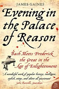 Evening in the Palace of Reason: Bach Meets Frederick the Great in the Age of Enlightenment