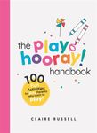 The playHOORAY! Handbook: 100 Fun Activities for Busy Parents and Little Kids Who Want to Play